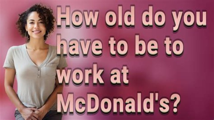 How old do you have to be to work at McDonalds?